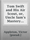 Imagen de portada para Tom Swift and His Air Scout, or, Uncle Sam's Mastery of the Sky